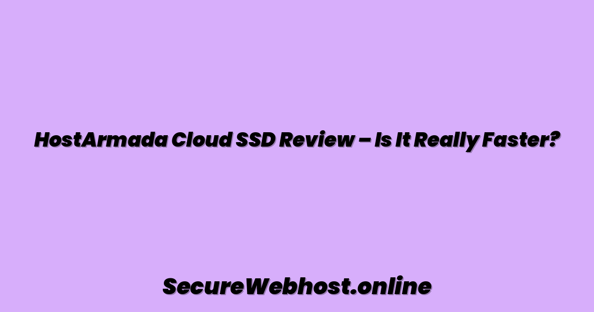 HostArmada Cloud SSD Review – Is It Really Faster?